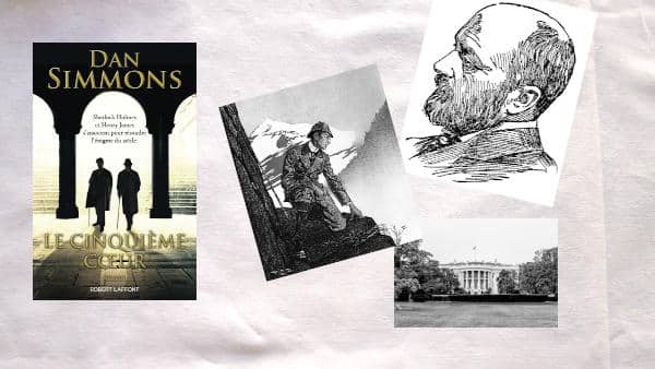 Couverture du livre de Dan Simmons, Le cinquième coeur, dessin de Henry James, dessin de Sherlock Holmes et photo de la Maison Blanche
