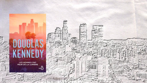 Los Angeles en arrière-plan, couverture du livre de Douglas Kennedy au premier plan, Les hommes ont peur de la lumière