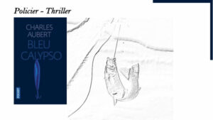 En arrière-plan, un poisson accroché à un fil de pêche, au premier plan, la couverture du livre de Charles Aubert, Bleu Calypso