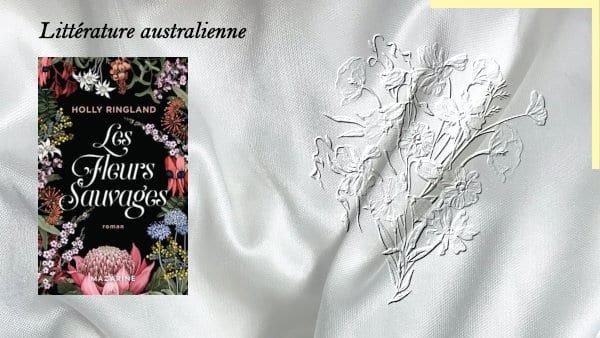 En arrière-plan, des fleurs sauvages, au premier plan, la couverture du livre d'Holly Ringland, Les fleurs sauvages