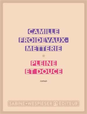 Couverture du livre de Pleine et douce — Camille Froidevaux-Metterie, Pleine et douce