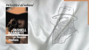 En arrière-plan, un homme avec un chapeau (détective) et au premier plan, la couverture du livre de Dashiell Hammett, Le faucon de Malte