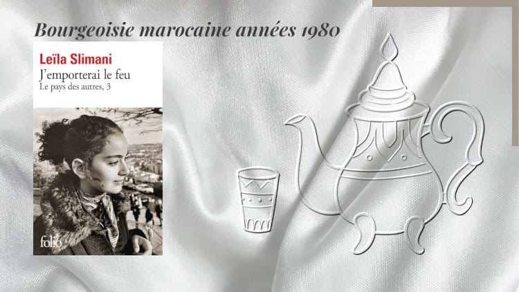 En arrière-plan, une théière marocaine et une tasse. Au premier plan, la couverture du livre de Leïla Slimani, J'emporterai le feu.